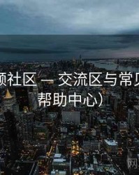 红桃视频社区 — 交流区与常见问答（帮助中心）