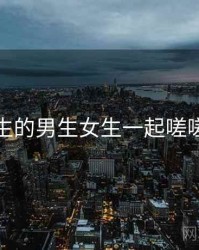 身边发生的男生女生一起嗟嗟嗟趣事