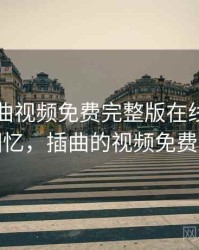 关于插曲视频免费完整版在线播放的一段回忆，插曲的视频免费大全集