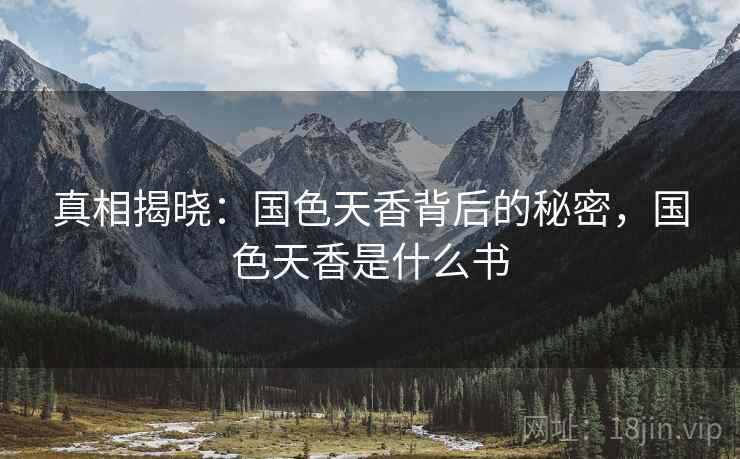 真相揭晓：国色天香背后的秘密，国色天香是什么书