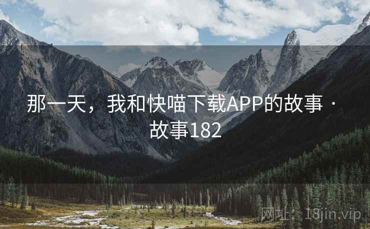 那一天，我和快喵下载APP的故事 · 故事182