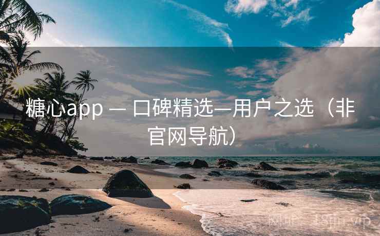 糖心app — 口碑精选—用户之选（非官网导航）