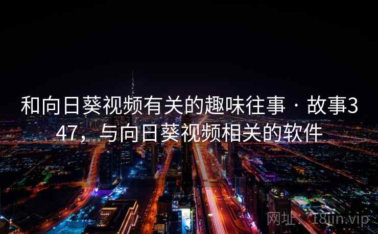 和向日葵视频有关的趣味往事 · 故事347，与向日葵视频相关的软件