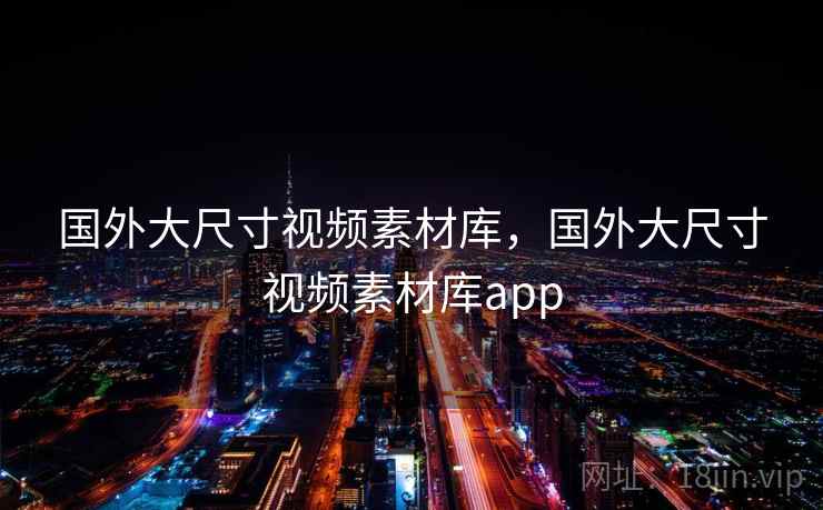 国外大尺寸视频素材库，国外大尺寸视频素材库app
